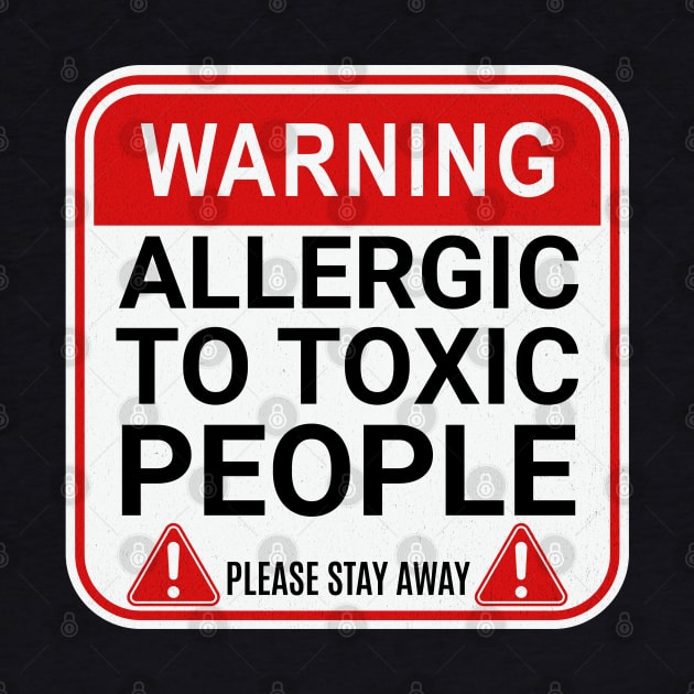 Warning Allergic to Toxic People Funny Toxic Warning by Mind Your Tee